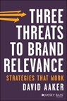 Three Threats to Brand Relevance - David A. Aaker - 9781118658024