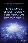 Integrated Circuit Design for Radiation Environments - Stephen J. Gaul ; Nicolaas van Vonno ; Steven H. Voldman ; Wesley H. Morris - 9781118701850