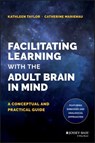 Facilitating Learning with the Adult Brain in Mind - Kathleen Taylor ; Catherine Marienau - 9781118711590