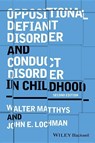 Oppositional Defiant Disorder and Conduct Disorder in Childhood - WALTER (DEPARTMENT OF CHILD AND ADOLESCENT PSYCHIATRY,  University Medical Center, Utrecht, The Netherlands) Matthys ; John E. (University of Alabama) Lochman - 9781118972564