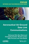 Aeronautical Air-Ground Data Link Communications - Mohamed Slim Ben Mahmoud ; Christophe Guerber ; Nicolas Larrieu ; Alain Pirovano ; José Radzik - 9781119006855