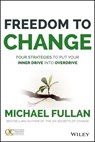 Freedom to Change: Four Strategies to Put Your Inner Drive into Overdrive - Michael Fullan - 9781119024378