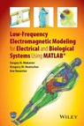 Low-Frequency Electromagnetic Modeling for Electrical and Biological Systems Using MATLAB - Sergey N. Makarov ; Gregory M. Noetscher ; Ara Nazarian - 9781119052463