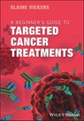 A Beginner's Guide to Targeted Cancer Treatments - Elaine Vickers - 9781119126829