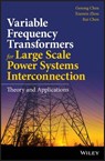 Variable Frequency Transformers for Large Scale Power Systems Interconnection - Gesong Chen ; Xiaoxin Zhou ; Rui Chen - 9781119129073