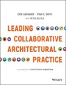 Leading Collaborative Architectural Practice - Erin Carraher ; Ryan E. Smith - 9781119169246