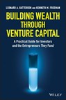Building Wealth through Venture Capital - Leonard A. Batterson ; Kenneth M. Freeman - 9781119409366