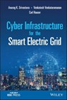Cyber Infrastructure for the Smart Electric Grid - Anurag K. Srivastava ; Venkatesh Venkataramanan ; Carl Hauser - 9781119460787