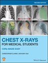 Chest X-Rays for Medical Students - Christopher (ST2 Clinical Radiology Trainee at Nottingham University Hospitals and Honorary Lecturer in Human Anatomy at Nottingham Medical School) Clarke ; Anthony (Consultant Radiologist at University Hospitals of Leicester NHS Trust) Dux - 9781119504153