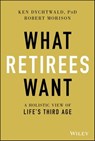 What Retirees Want - Ken Dychtwald ; Robert Morison - 9781119651918