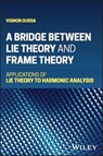A Bridge Between Lie Theory and Frame Theory - Vignon (Bridgewater State University Oussa - 9781119712138