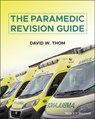 The Paramedic Revision Guide - David W. (South Western Ambulance Service NHS Foundation Trust Thom - 9781119758068