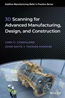 3D Scanning for Advanced Manufacturing, Design, and Construction - Gary C. (University of Massachusetts; Boston University) Confalone ; John (University of Virginia; Washington University Smits ; Thomas (Massachusetts Institute of Technology) Kinnare - 9781119758518