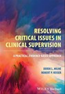 Resolving Critical Issues in Clinical Supervision - Derek L. Milne ; Robert P. Reiser - 9781119812463
