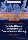 A Beginner's Guide to Targeted Cancer Treatments and Cancer Immunotherapy - Elaine (University of Manchester) Vickers - 9781119834069