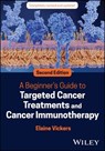 A Beginner's Guide to Targeted Cancer Treatments and Cancer Immunotherapy - Elaine Vickers - 9781119834083