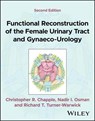 Functional Reconstruction of the Female Urinary Tract and Gynaeco-Urology - Christopher R. Chapple ; Nadir I. Osman ; Richard T. Turner-Warwick - 9781119839897