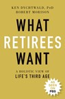 What Retirees Want - Ken Dychtwald ; Robert Morison - 9781119846734