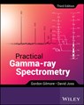 Practical Gamma-ray Spectrometry - Gordon (Nuclear Training Services Gilmore ; David (University of Liverpool Joss - 9781119896081