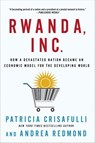 Rwanda, Inc.: How a Devastated Nation Became an Economic Model for the Developing World - Patricia Crisafulli ; Andrea Redmond - 9781137066473