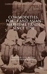 Commodities, Ports and Asian Maritime Trade Since 1750 - Ulbe Bosma ; Anthony Webster ; Jaime De Melo - 9781137463913