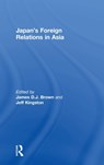 Japan's Foreign Relations in Asia - James D.J. Brown ; Jeff Kingston - 9781138055445