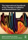 The International Handbook of Art Therapy in Palliative and Bereavement Care - Michele (University of Roehampton) Wood ; Becky Jacobson ; Hannah Cridford - 9781138087330