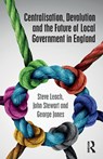 Centralisation, Devolution and the Future of Local Government in England - Steve (De Montfort University Leach ; John (University of Birmingham Stewart ; George Jones - 9781138222380