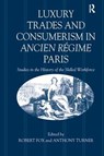 Luxury Trades and Consumerism in Ancien Regime Paris - Robert Fox ; Anthony Turner - 9781138275119