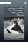 Modernism and the Cult of Mountains: Music, Opera, Cinema - Christopher Morris - 9781138279261