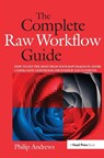 The Complete Raw Workflow Guide - Philip (professional photographer with over 25 years of experience; official Adobe Ambassador for Australia) Andrews - 9781138417991