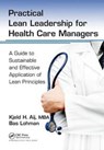 Practical Lean Leadership for Health Care Managers - KJELD H. AIJ PHD ; BAS (LEAN COACH,  VU University Medical Center, Amsterdam, The Netherlands) Lohman - 9781138431584