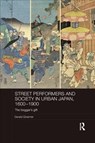 Street Performers and Society in Urban Japan, 1600-1900 - GERALD (YAMANASHI UNIVERSITY,  Kofu, Japan) Groemer - 9781138477162