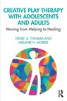 Creative Play Therapy with Adolescents and Adults - Denis' A. (Independent scholar Thomas ; Melanie H. (Lipscomb University Morris - 9781138615298