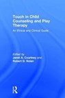 Touch in Child Counseling and Play Therapy - JANET A. (BARRY UNIVERSITY,  Florida, USA) Courtney ; Robert D. (Institute for Child & Family Health, Florida, USA) Nolan - 9781138638525