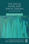The Social Work and Sexual Trauma Casebook - Miriam (Rutgers University Jaffe ; Jerry (Rutgers University School of Social Work Floersch ; Jeffrey (Rutgers University Longhofer - 9781138727014