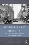 Australians in Shanghai - SOPHIE (THE UNIVERSITY OF SYDNEY,  Australia) Loy-Wilson - 9781138797628