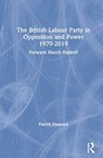 The British Labour Party in Opposition and Power 1979-2019 - PATRICK (QUEEN MARY,  University of London) Diamond - 9781138817876
