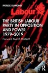 The British Labour Party in Opposition and Power 1979-2019 - Patrick (Queen Mary Diamond - 9781138817890