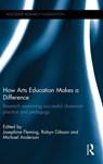 How Arts Education Makes a Difference - JOSEPHINE (UNIVERSITY OF SYDNEY,  Australia) Fleming ; Robyn (University of Sydney, Australia) Gibson ; Michael (University of Sydney, Australia) Anderson - 9781138845794