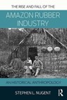 The Rise and Fall of the Amazon Rubber Industry - Stephen Nugent - 9781138894037