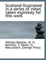 Scotland Illustrated in a Series of Views Taken Expressly for This Work - William Beattie ; William Henry Bartlett ; T Allom ; W H Bartlett - 9781140521105
