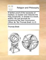 A Farther Proof of the Necessity of Tradition, to Explain and Interpret the Holy Scriptures. in Answer to a Book, Entitl'd, No Just Grounds for Introducing the New Communion Office, &C. by Thomas Brett, LL.D. - Thomas Brett - 9781140912835