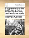 Supplement to MR Cooper's Letters on the Slave Trade. - Thomas Cooper - 9781170791141