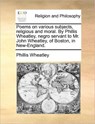 Poems on Various Subjects, Religious and Moral. by Phillis Wheatley, Negro Servant to Mr. John Wheatley, of Boston, in New-England. - Phillis Wheatley - 9781170854617