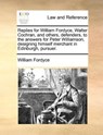 Replies for William Fordyce, Walter Cochran, and Others, Defenders, to the Answers for Peter Williamson, Designing Himself Merchant in Edinburgh, Pursuer. - William Fordyce - 9781171379225
