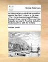 An Historical Account of the Expedition Against the Ohio Indians, in the Year 1764. Under the Command of Henry Bouquet, Esq - William Smith - 9781171431084