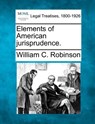 Elements of American Jurisprudence. - William C. Robinson - 9781240015016