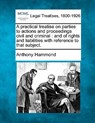 A Practical Treatise on Parties to Actions and Proceedings Civil and Criminal: And of Rights and Liabilities with Reference to That Subject. - Anthony Hammond - 9781240045525