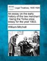 An Essay on the Early History of the Law Merchant: Being the Yorke Prize Essay for the Year 1903. - William Mitchell - 9781240083343